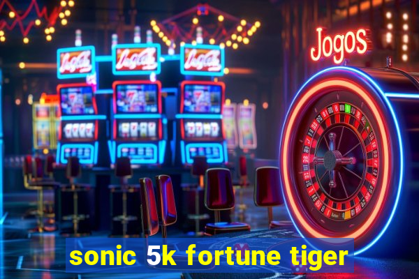 sonic 5k fortune tiger